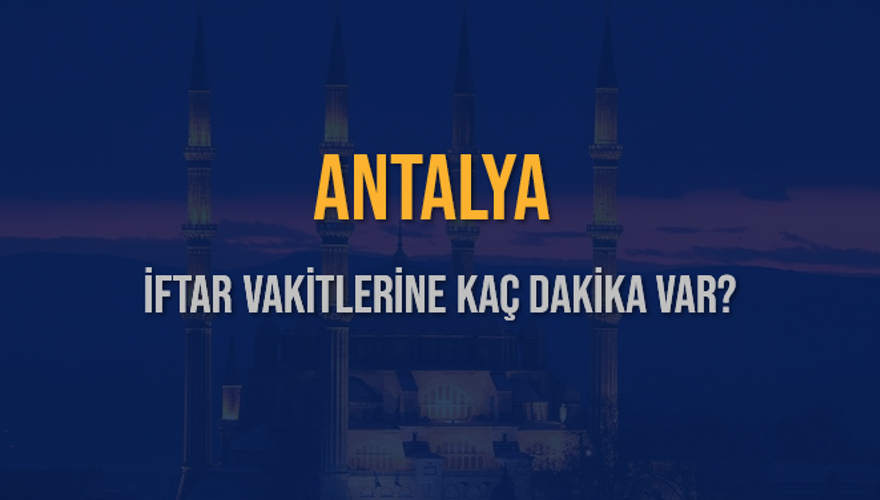 ANTALYA İFTAR VAKİTLERİNE KAÇ DAKİKA VAR? 2