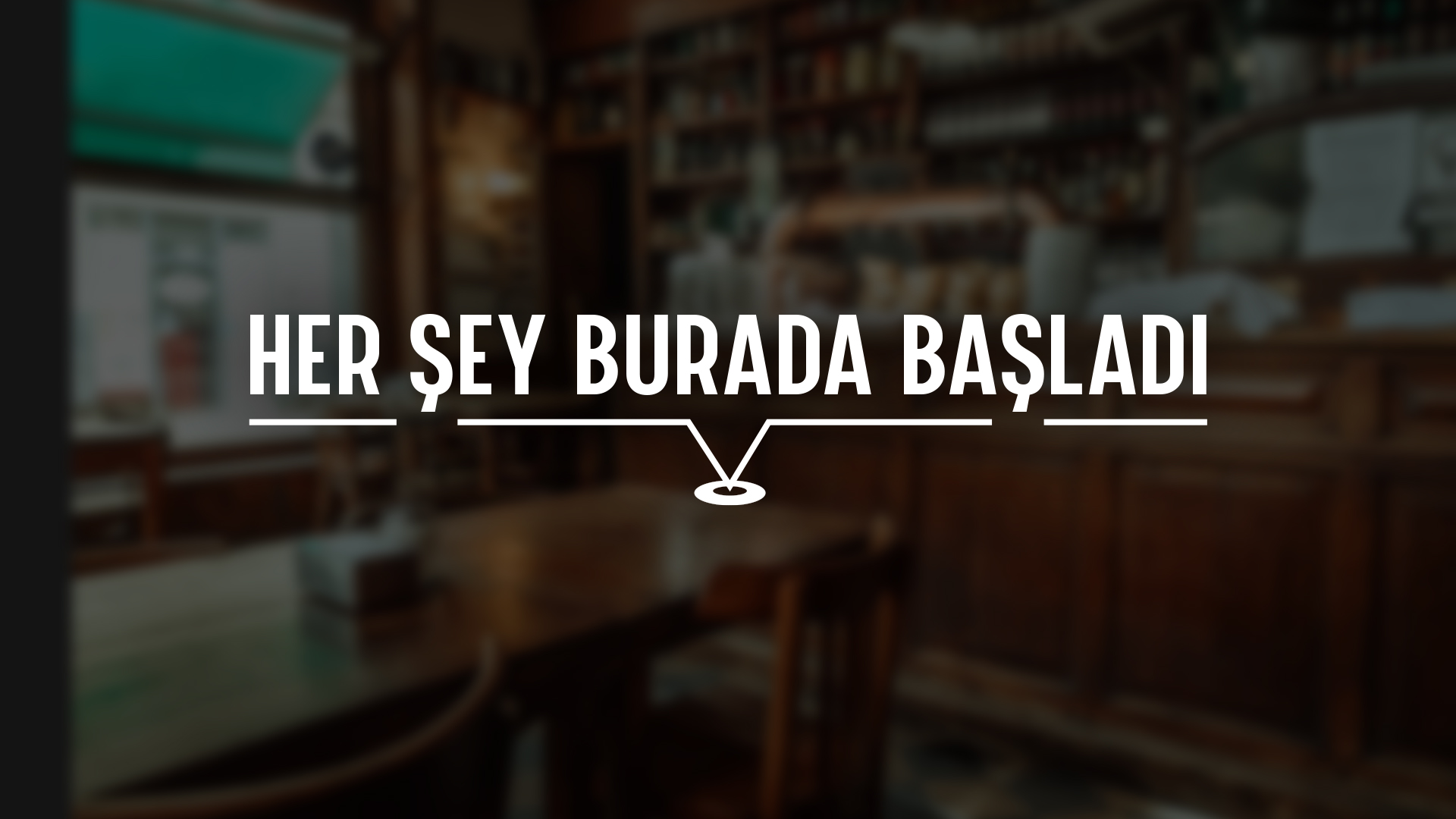 HER ŞEY BURADA BAŞLADI