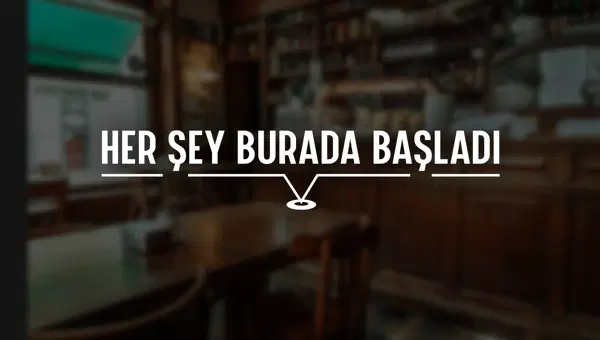 HER ŞEY BURADA BAŞLADI