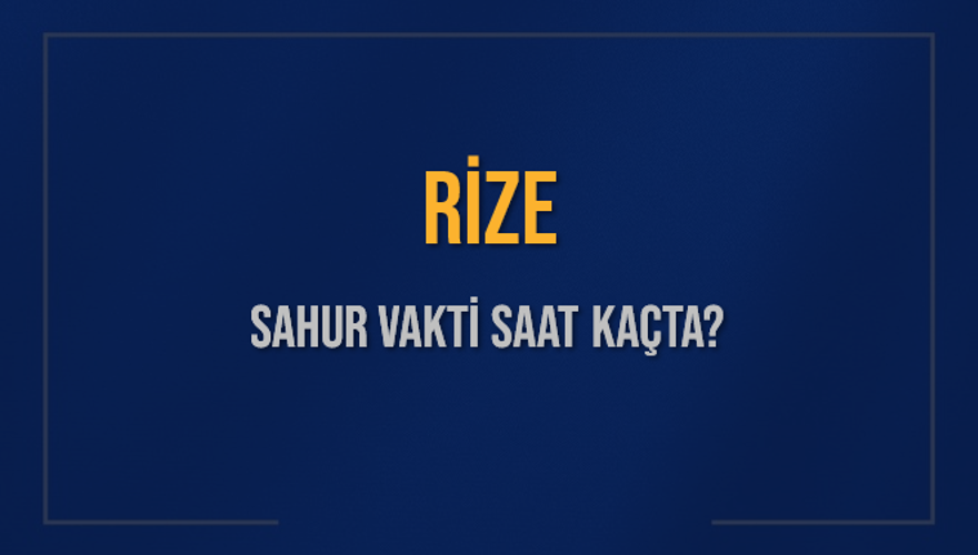RİZE SAHUR VAKTİ SAAT KAÇTA? 