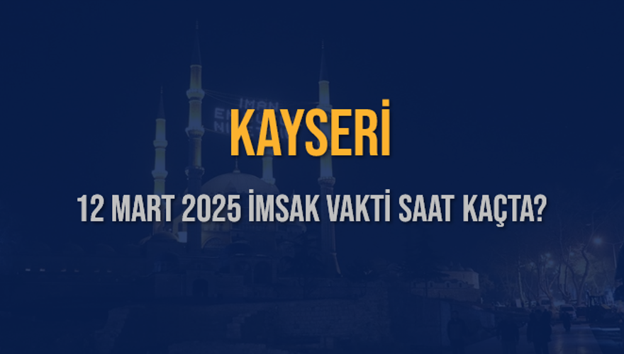12 Mart 2025 KAYSERİ İMSAK VAKTİ SAAT KAÇTA? 3