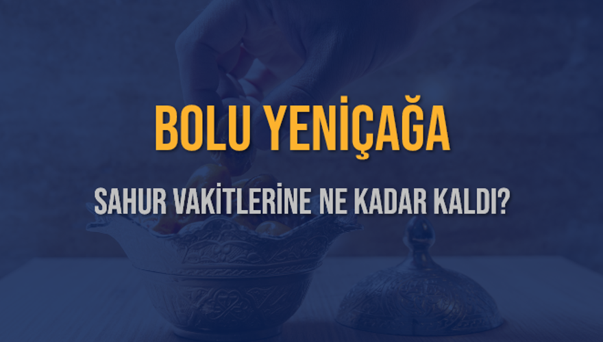 BOLU YENİÇAĞA SAHUR VAKİTLERİNE NE KADAR KALDI? 1
