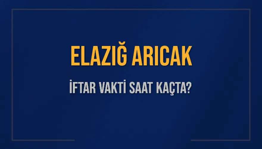 ELAZIĞ ARICAK İFTAR VAKTİ SAAT KAÇTA? ELAZIĞ ARICAK İFTAR VAKTİ SAAT KAÇTA?