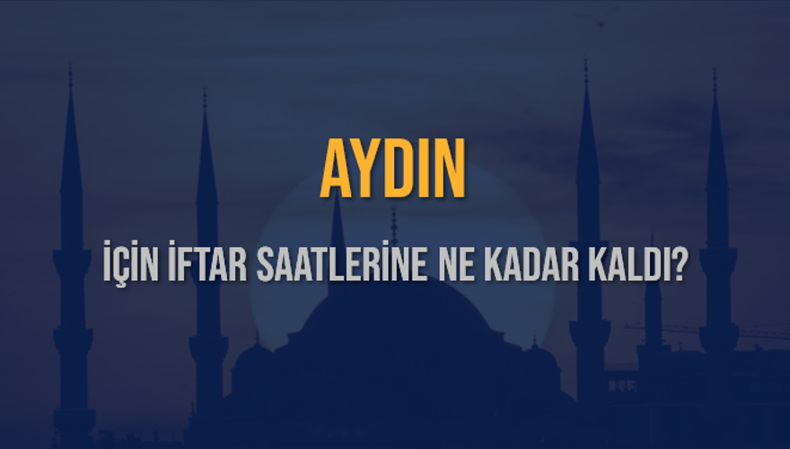 AYDIN İÇİN İFTAR SAATLERİNE NE KADAR KALDI? 1