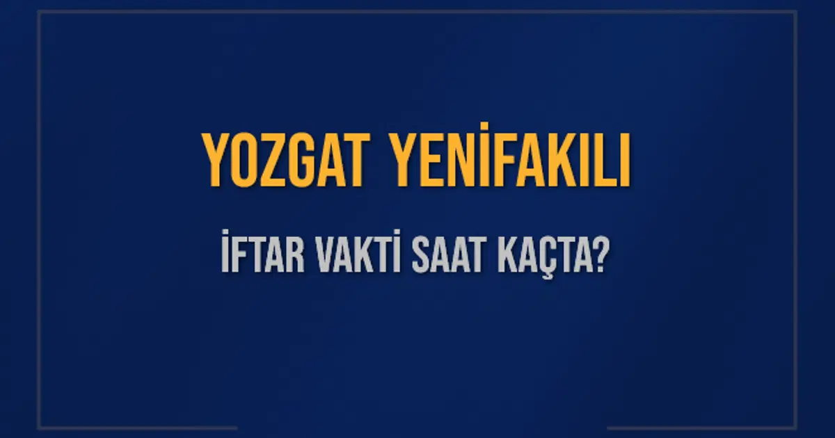 YOZGAT YENİFAKILI İFTAR VAKTİ SAAT KAÇTA OKUNUYOR? YENİFAKILI İçin İftar Saatleri Ne Kadar Kaldı? YENİFAKILI İftar Vakitleri Kaç Dakika Var? Diyanet 1 Mart 2025 YENİFAKILI Akşam Ezanı Bugün Ne Zaman Okunacak?