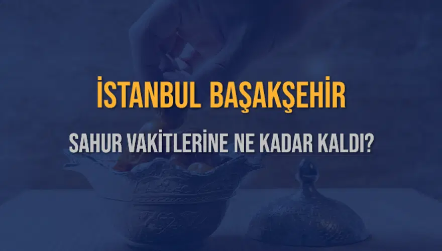 İSTANBUL BAŞAKŞEHİR SAHUR VAKİTLERİNE NE KADAR KALDI? 1 İSTANBUL BAŞAKŞEHİR SAHUR VAKİTLERİNE NE KADAR KALDI? 1