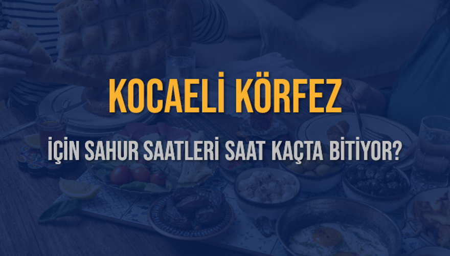 KOCAELİ KÖRFEZ İÇİN SAHUR SAATLERİ SAAT KAÇTA BİTİYOR? 2