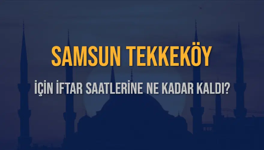 SAMSUN TEKKEKÖY İÇİN İFTAR SAATLERİNE NE KADAR KALDI? 1 SAMSUN TEKKEKÖY İÇİN İFTAR SAATLERİNE NE KADAR KALDI? 1
