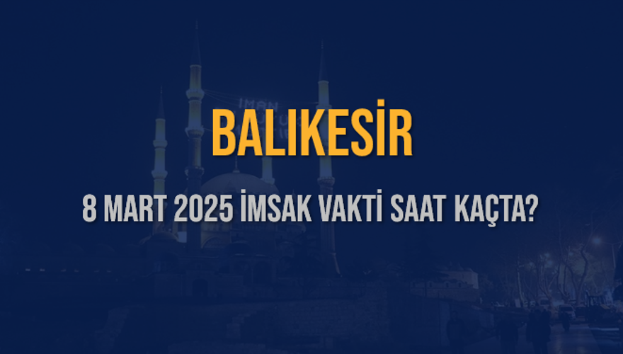 8 Mart 2025 BALIKESİR İMSAK VAKTİ SAAT KAÇTA? 3