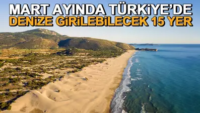 Mart ayında Türkiye'de denize girilebilecek 15 yer