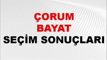 Çorum BAYAT Seçim Sonuçları 2024 Canlı: 31 Mart 2024 Türkiye BAYAT Yerel Seçim Sonucu ve YSK Oy Sonuçları Son Dakika