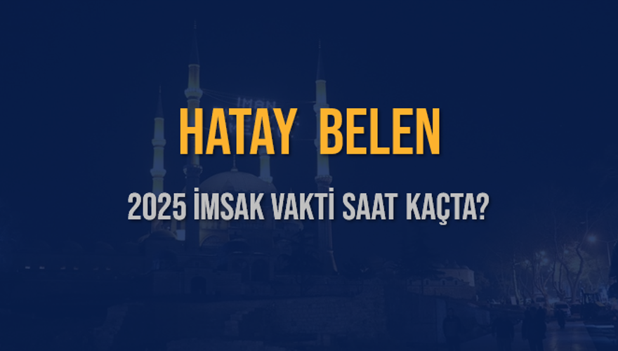 2025 HATAY BELEN İMSAK VAKTİ SAAT KAÇTA? 3