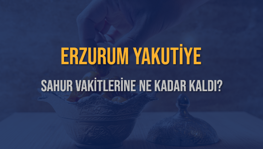 ERZURUM YAKUTİYE SAHUR VAKİTLERİNE NE KADAR KALDI? 1 ERZURUM YAKUTİYE SAHUR VAKİTLERİNE NE KADAR KALDI? 1