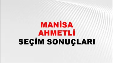 Manisa AHMETLİ Seçim Sonuçları - 28 Mayıs 2023 Türkiye Cumhurbaşkanlığı Manisa AHMETLİ Seçim Sonucu ve Oy Sonuçları
