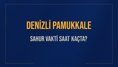 DENİZLİ PAMUKKALE SAHUR VAKTİ SAAT KAÇTA? PAMUKKALE Sahur Vakitleri Ne Kadar Kaldı? PAMUKKALE İçin Sahur Saatleri Saat Kaçta Bitiyor? Diyanet 1 Mart 2025 PAMUKKALE İmsak Vakti Saat Kaçta Okunuyor?