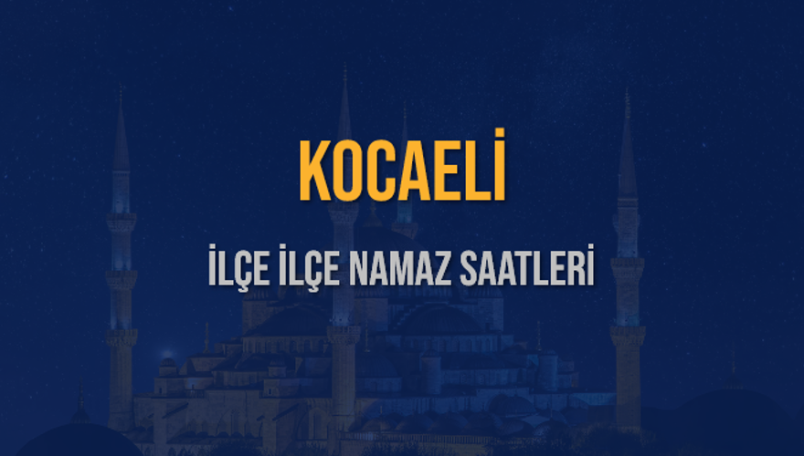 İLÇE İLÇE KOCAELİ NAMAZ SAATLERİ 6 İLÇE İLÇE KOCAELİ NAMAZ SAATLERİ 6