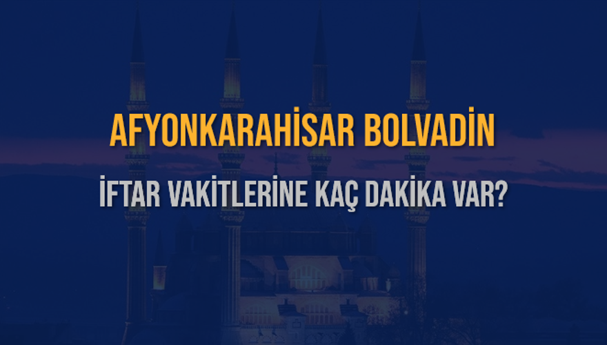 AFYONKARAHİSAR BOLVADİN İFTAR VAKİTLERİNE KAÇ DAKİKA VAR? 2 AFYONKARAHİSAR BOLVADİN İFTAR VAKİTLERİNE KAÇ DAKİKA VAR? 2