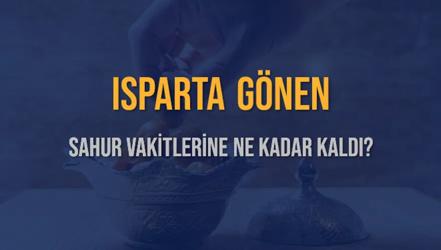 ISPARTA GÖNEN SAHUR VAKİTLERİNE NE KADAR KALDI? 1 ISPARTA GÖNEN SAHUR VAKİTLERİNE NE KADAR KALDI? 1
