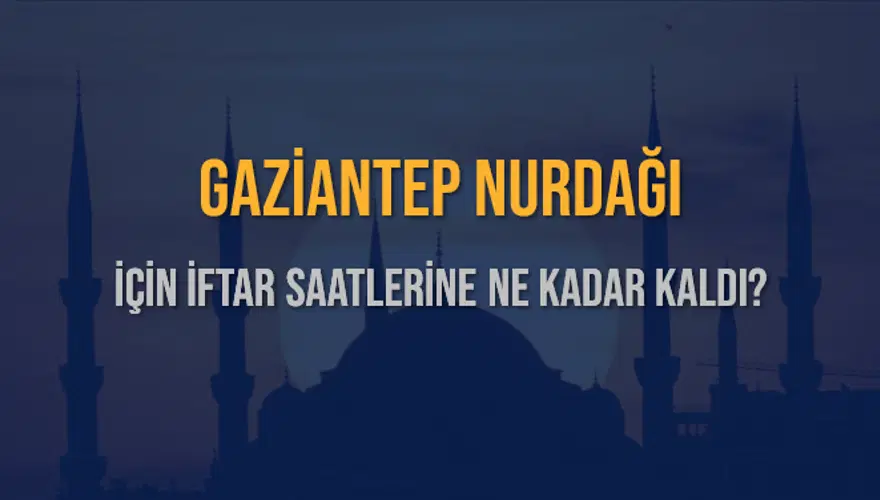 GAZİANTEP NURDAĞI İÇİN İFTAR SAATLERİNE NE KADAR KALDI? 1 GAZİANTEP NURDAĞI İÇİN İFTAR SAATLERİNE NE KADAR KALDI? 1