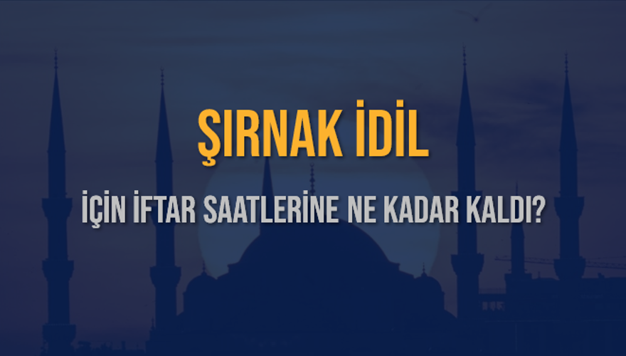 ŞIRNAK İDİL İÇİN İFTAR SAATLERİNE NE KADAR KALDI? 1