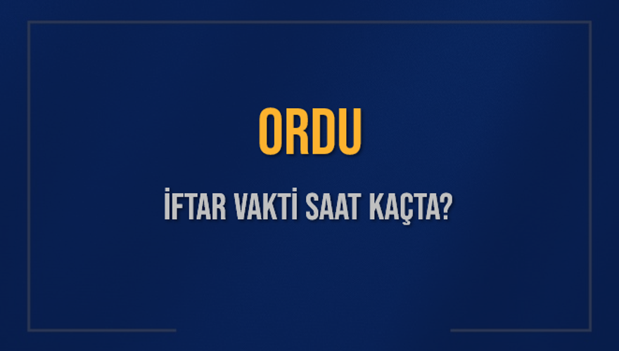 ORDU İFTAR VAKTİ SAAT KAÇTA? 