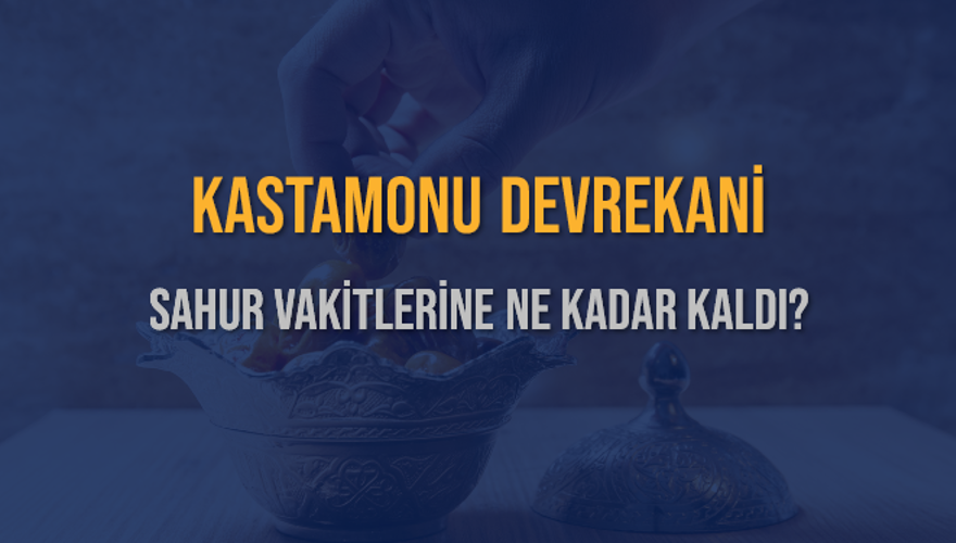 KASTAMONU DEVREKANİ SAHUR VAKİTLERİNE NE KADAR KALDI? 1
