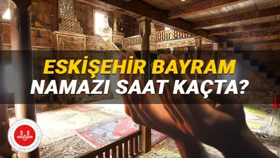 Eskişehir bayram namazı saati 2025: Eskişehir'de bayram namazı saat kaçta? (Diyanet Kurban Bayramı namazı vakitleri)
