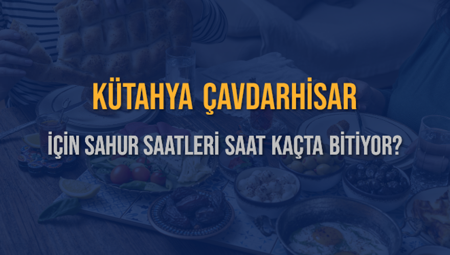 KÜTAHYA ÇAVDARHİSAR İÇİN SAHUR SAATLERİ SAAT KAÇTA BİTİYOR? 2