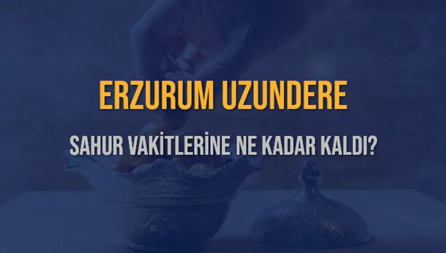 ERZURUM UZUNDERE SAHUR VAKİTLERİNE NE KADAR KALDI? 1 ERZURUM UZUNDERE SAHUR VAKİTLERİNE NE KADAR KALDI? 1
