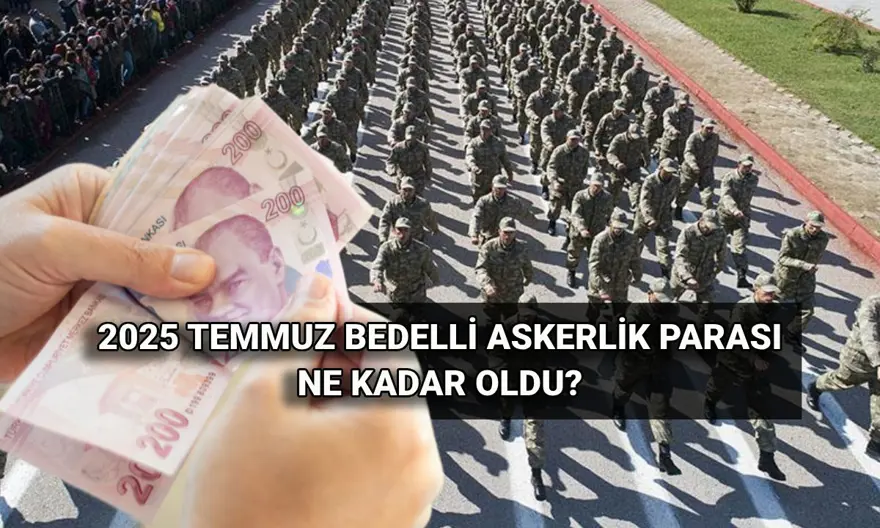 MSB Güncel Bedelli Askerlik Ücreti 2025: Temmuz - Aralık bedelli askerlik fiyatı ne kadar, kaç lira oldu? 