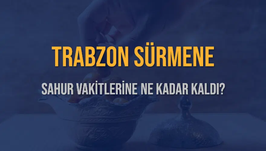 TRABZON SÜRMENE SAHUR VAKİTLERİNE NE KADAR KALDI? 1 TRABZON SÜRMENE SAHUR VAKİTLERİNE NE KADAR KALDI? 1