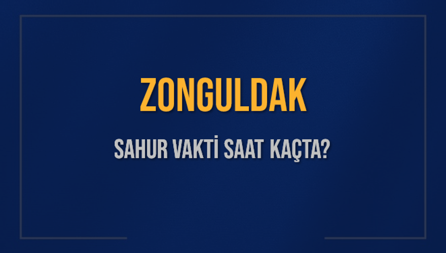 ZONGULDAK SAHUR VAKTİ SAAT KAÇTA? 