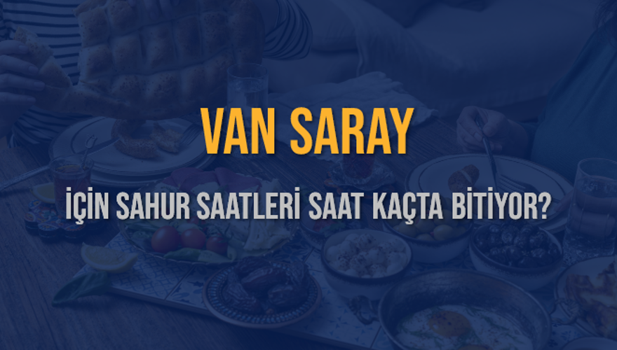 VAN SARAY İÇİN SAHUR SAATLERİ SAAT KAÇTA BİTİYOR? 2