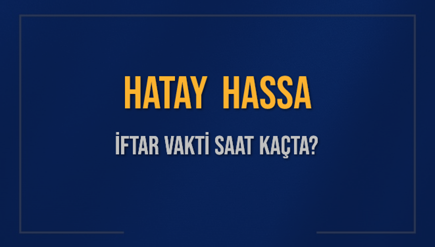 HATAY HASSA İFTAR VAKTİ SAAT KAÇTA? 