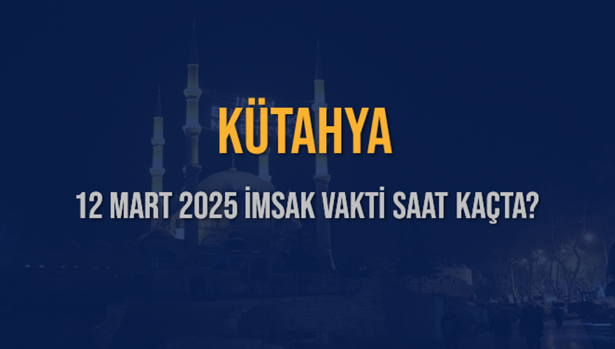 12 Mart 2025 KÜTAHYA İMSAK VAKTİ SAAT KAÇTA? 3