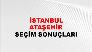 İstanbul ATAŞEHİR Seçim Sonuçları - 28 Mayıs 2023 Türkiye Cumhurbaşkanlığı İstanbul ATAŞEHİR Seçim Sonucu ve Oy Sonuçları