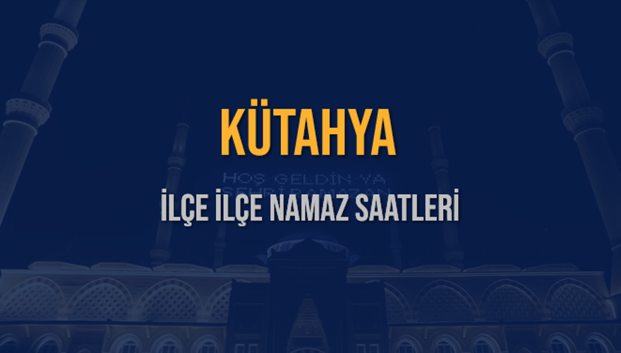 İLÇE  İLÇE KÜTAHYA NAMAZ SAATLERİ 5