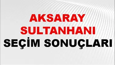 Aksaray SULTANHANI Seçim Sonuçları 2024 Canlı: 31 Mart 2024 Türkiye SULTANHANI Yerel Seçim Sonucu ve YSK Oy Sonuçları Son Dakika