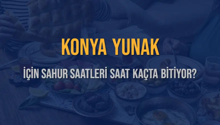 KONYA YUNAK İÇİN SAHUR SAATLERİ SAAT KAÇTA BİTİYOR? 2 KONYA YUNAK İÇİN SAHUR SAATLERİ SAAT KAÇTA BİTİYOR? 2