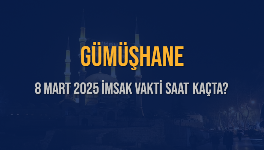 8 Mart 2025 GÜMÜŞHANE İMSAK VAKTİ SAAT KAÇTA? 3