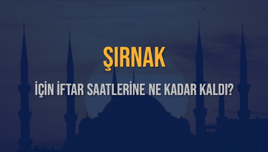 ŞIRNAK İÇİN İFTAR SAATLERİNE NE KADAR KALDI? 1