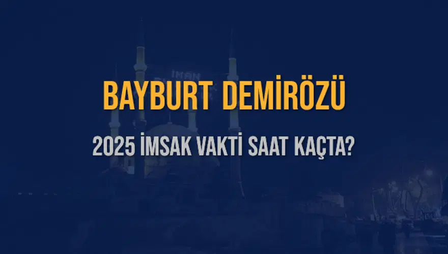 2025 BAYBURT DEMİRÖZÜ İMSAK VAKTİ SAAT KAÇTA? 3