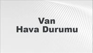 Van Hava Durumu | Van İçin Bugün, Yarın ve 5 Günlük Hava Durumu Nasıl Olacak? 23 Şubat 2025