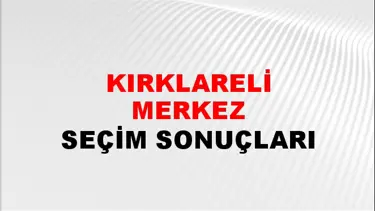 Kırklareli MERKEZ Seçim Sonuçları - 28 Mayıs 2023 Türkiye Cumhurbaşkanlığı Kırklareli MERKEZ Seçim Sonucu ve Oy Sonuçları