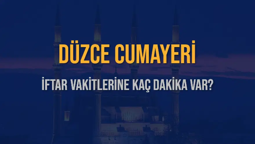 DÜZCE CUMAYERİ İFTAR VAKİTLERİNE KAÇ DAKİKA VAR? 2