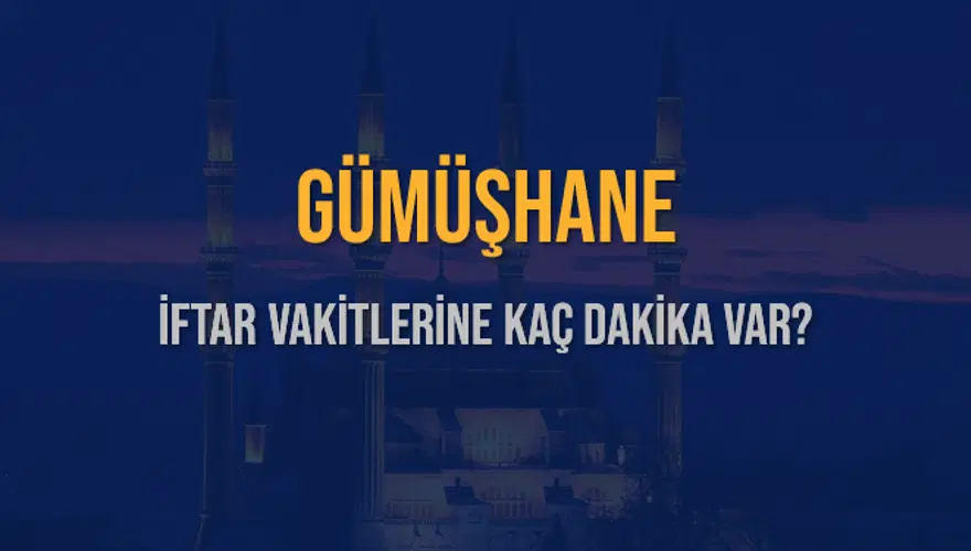 GÜMÜŞHANE İFTAR VAKİTLERİNE KAÇ DAKİKA VAR? 2 GÜMÜŞHANE İFTAR VAKİTLERİNE KAÇ DAKİKA VAR? 2