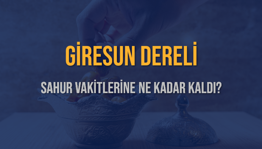 GİRESUN DERELİ SAHUR VAKİTLERİNE NE KADAR KALDI? 1