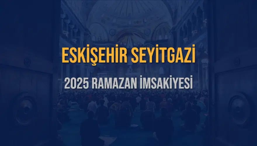 2025 ESKİŞEHİR SEYİTGAZİ RAMAZAN İMSAKİYESİ 3