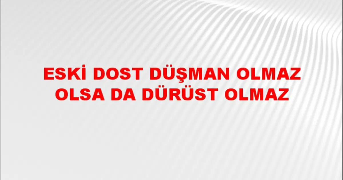 Olmaz Eski dost düşman olmaz olsa da dürüst olmaz Atasözünün Anlamı Ne Demek ...