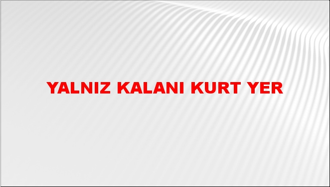 Yalnız kalanı kurt yer